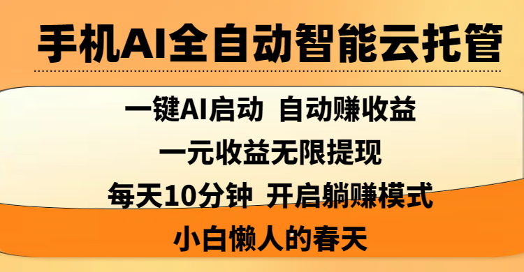 手机AI全自动智能云托管,一键AI启动,AI自动赚收益,支持一元收益无限体现,每天10分钟,开启躺赚模式,小白懒人的春天-小白搞钱