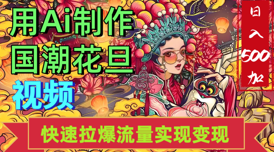 2025年七月劲爆Ai制作国潮花旦视频快速拉爆流量起号多方向变现（快速达到日入500+）-小白搞钱