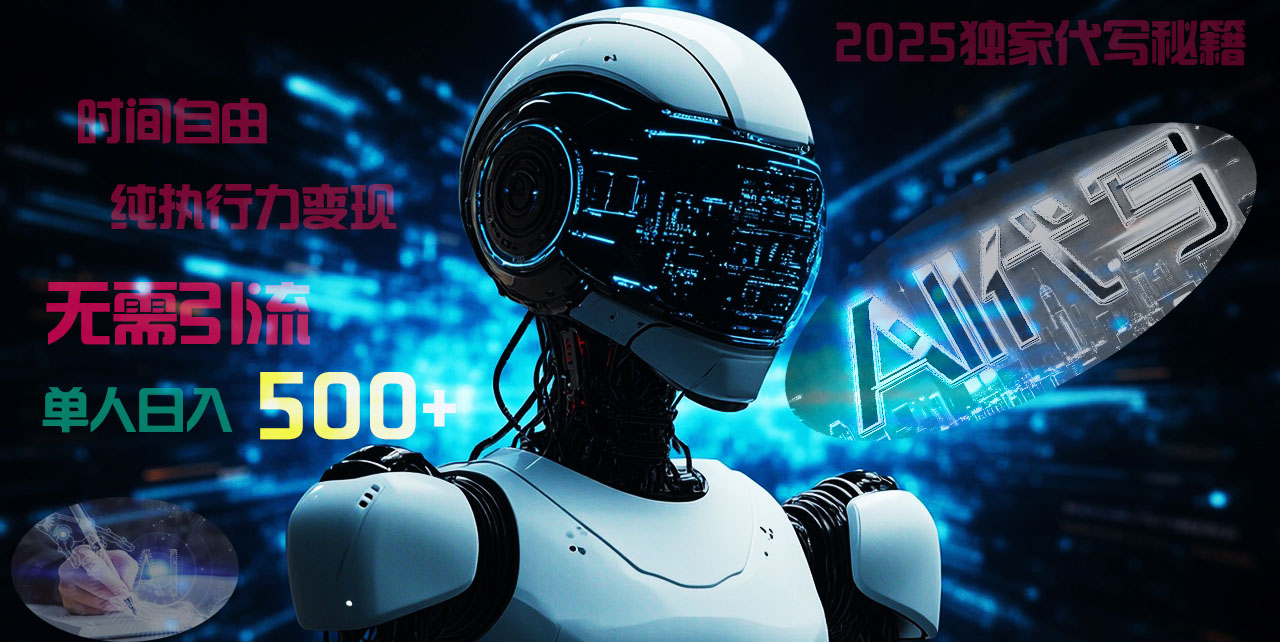 2025财富密码揭晓：独家AI代写秘籍，零引流，时间自由，纯执行力变现，日入500+，稳赚不赔！-小白搞钱
