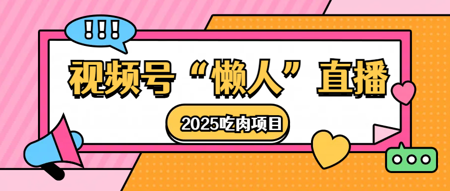 视频号懒人“直播”2025吃肉项目-小白搞钱