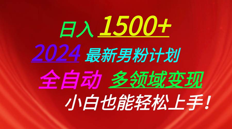 日入1500+，2024最新男粉计划，视频图文+直播+交友等多重方式打爆LSP…-小白搞钱