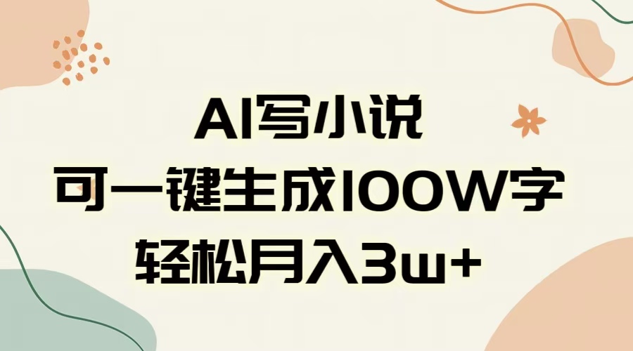 AI一键生成100w字，躺着也能赚，月入3W+-小白搞钱