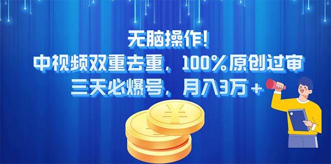 无脑操作!中视频双重去重，100%原创过审，三天必爆号，月入3万+-小白搞钱