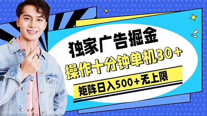 广告掘金，操作十分钟单机30+，矩阵日入500+无上限-小白搞钱