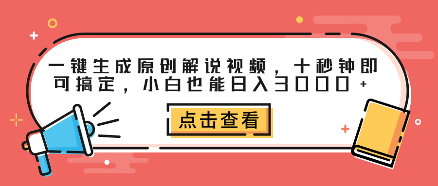 一键生成原创解说视频，十秒钟即可搞定，小白也能日入3000+-小白搞钱
