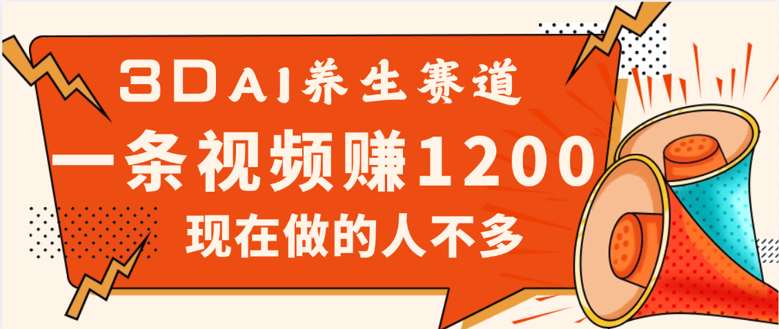 3DAI养生赛道，一条视频赚了1200，新蓝海，目前做的人不多-小白搞钱