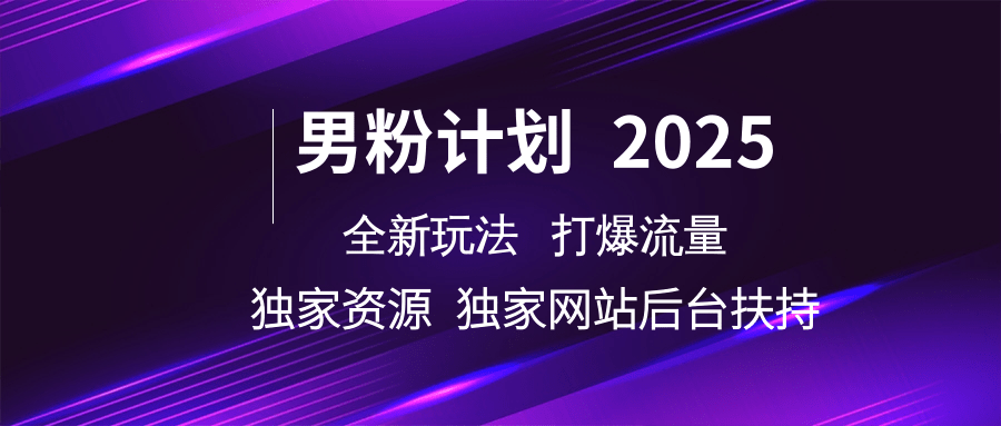 男粉计划2025全新玩法打爆流量 独家资源 独家网站 后台扶持-小白搞钱