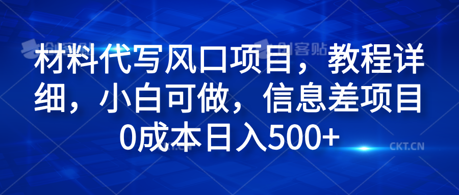 材料代写风口项目，教程详细，小白可做，信息差项目0成本日入500+-小白搞钱