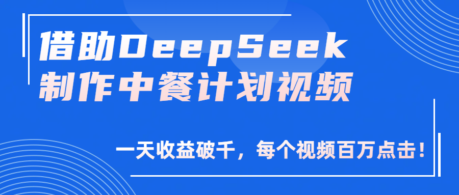 借助DeepSeek制作，中餐计划视频，一天收益破千，每个视频百万点击！-小白搞钱