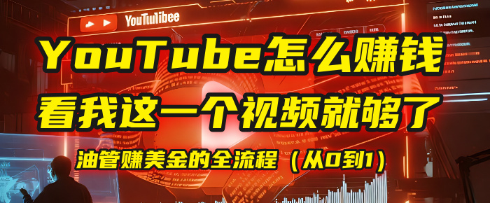 【YouTube掘金】我把做油管赚美金的全流程（从0到1），今天一节课毫无保留！-小白搞钱