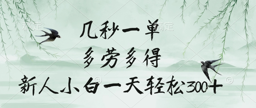 几秒一单，多劳多得，新人小白一天轻松300+-小白搞钱