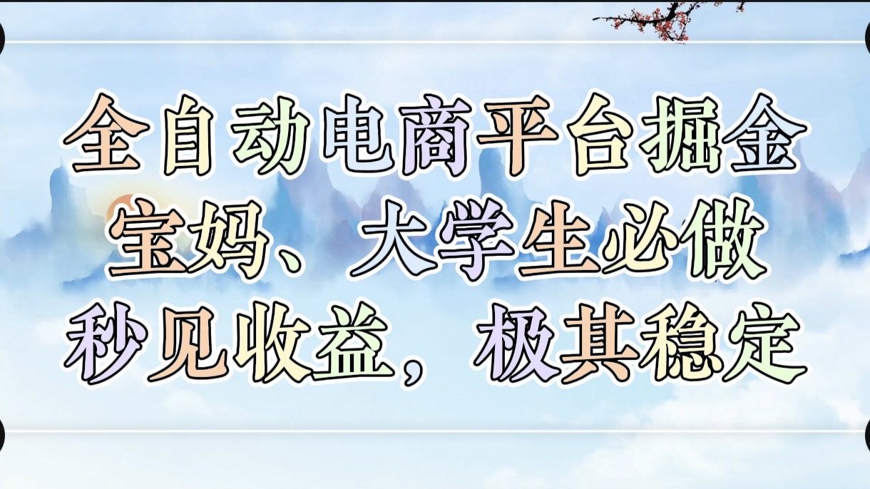全自动电商平台掘金，宝妈，大学生必做，秒见收益，极其稳定-小白搞钱