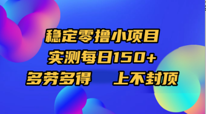 稳定零撸小项目，实测每日150+，多劳多得，上不封顶-小白搞钱