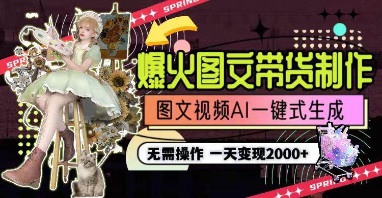 一天利润2000+，爆火图文带货制作,图片文案视频AI一键式生成，无需操作-小白搞钱