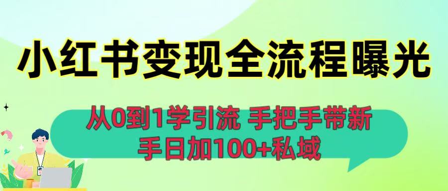 从0到1学引流：小红书变现全流程曝光，手把手带新手日加100+私域-小白搞钱