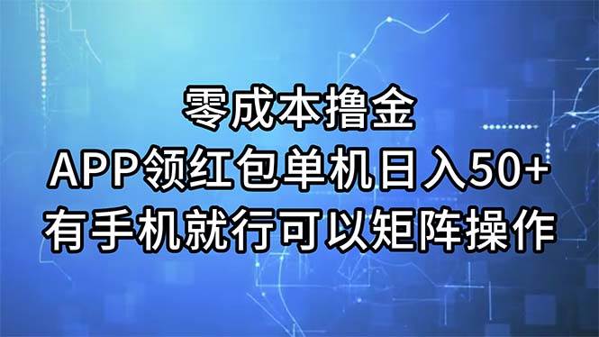 零成本撸金，APP领红包，单机日入50+，有手机就行，可以矩阵操作-小白搞钱