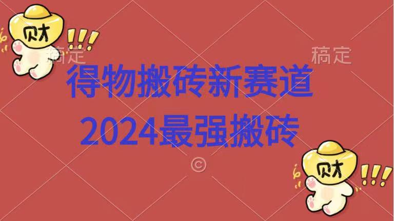 得物搬砖新赛道.2024最强搬砖-小白搞钱