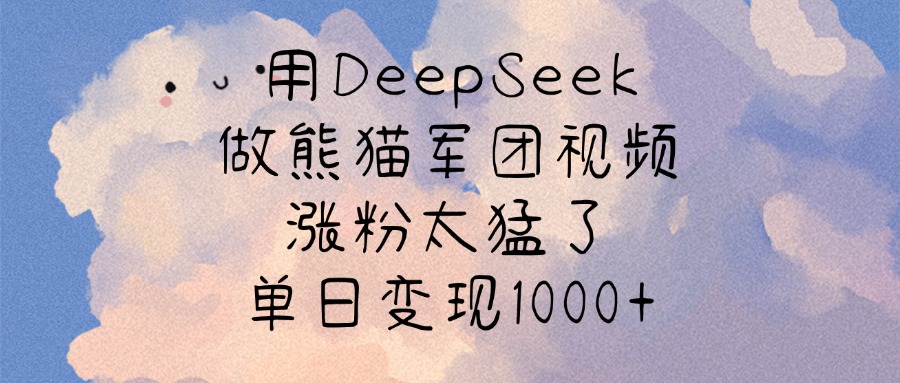 用DeepSeek做熊猫军团视频，涨粉太猛了，单日变现1000+-小白搞钱