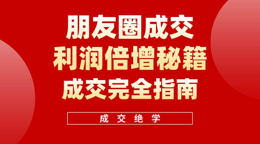 【白龙笔记】朋友圈成交利润倍增秘籍（无水印）-小白搞钱