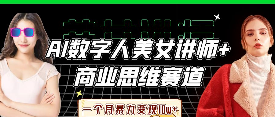 AI数字人美女讲师+商业思维赛道,一个月暴力变现10w+-小白搞钱