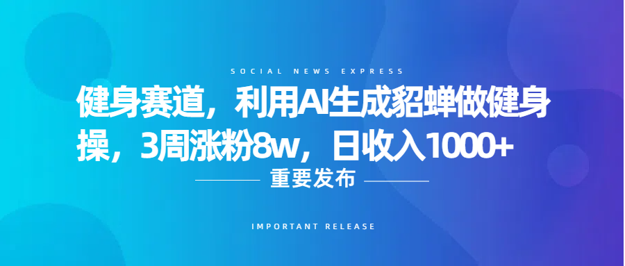 健身赛道，利用AI生成貂蝉做健身操，3周涨粉8w，日收入1000+-小白搞钱