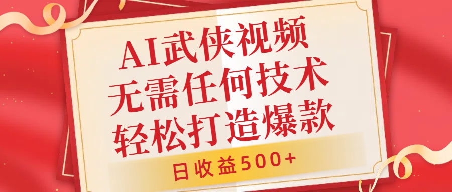 AI武侠视频，无脑打造爆款视频，小白无压力上手，日收益500+，无需任何技术-小白搞钱