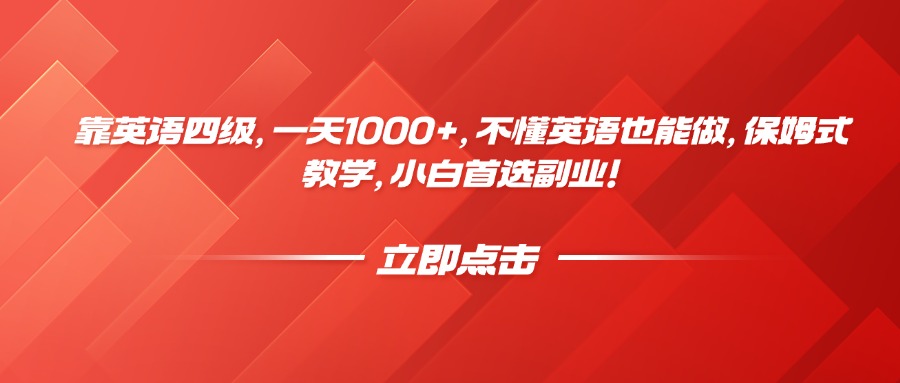 靠英语四级，一天1000+，不懂英语也能做，保姆式教学，小白首选副业！-小白搞钱