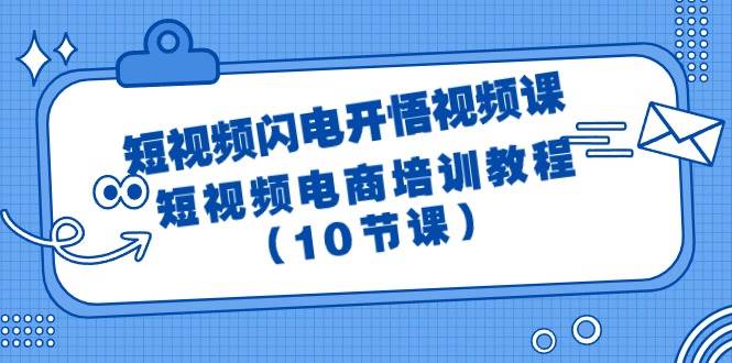 短视频-闪电开悟视频课：短视频电商培训教程（10节课）-小白搞钱