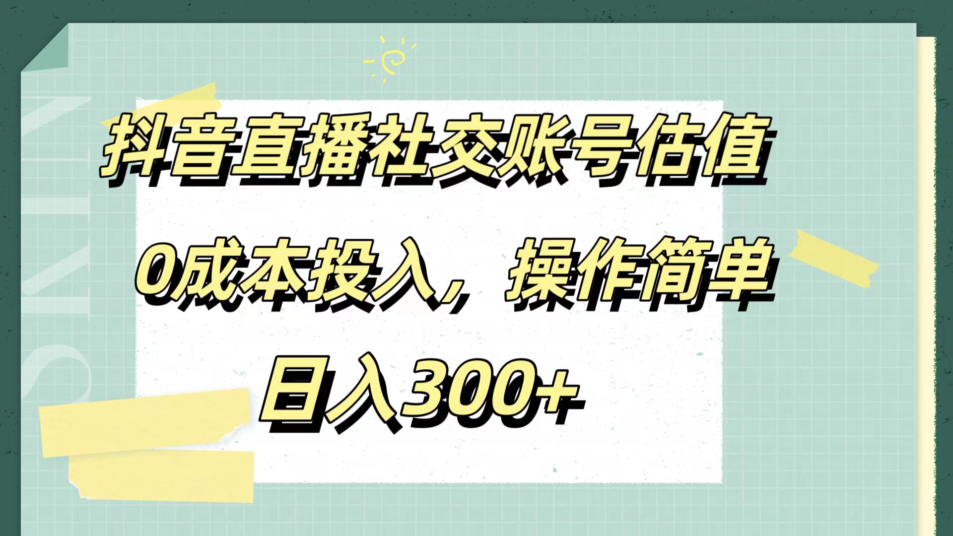 抖音直播社交账号估值，0成本投入，操作简单，日入300+-小白搞钱