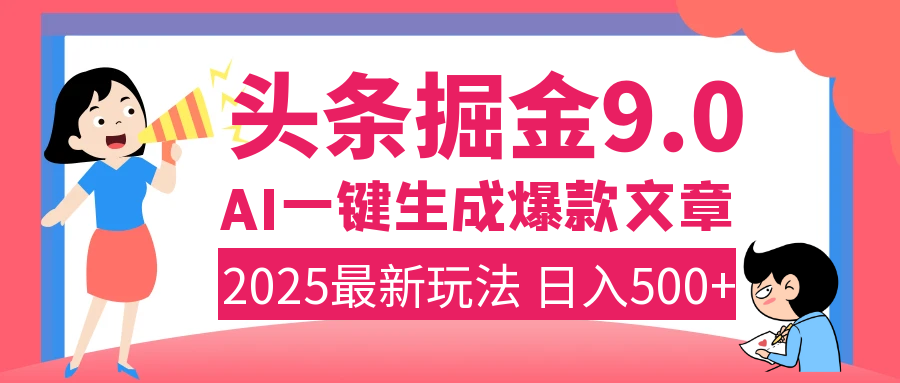2025年搞钱新出路！头条掘金9.0震撼上线，AI一键生成爆款，复制粘贴轻松上手，日入500+不是梦！-小白搞钱