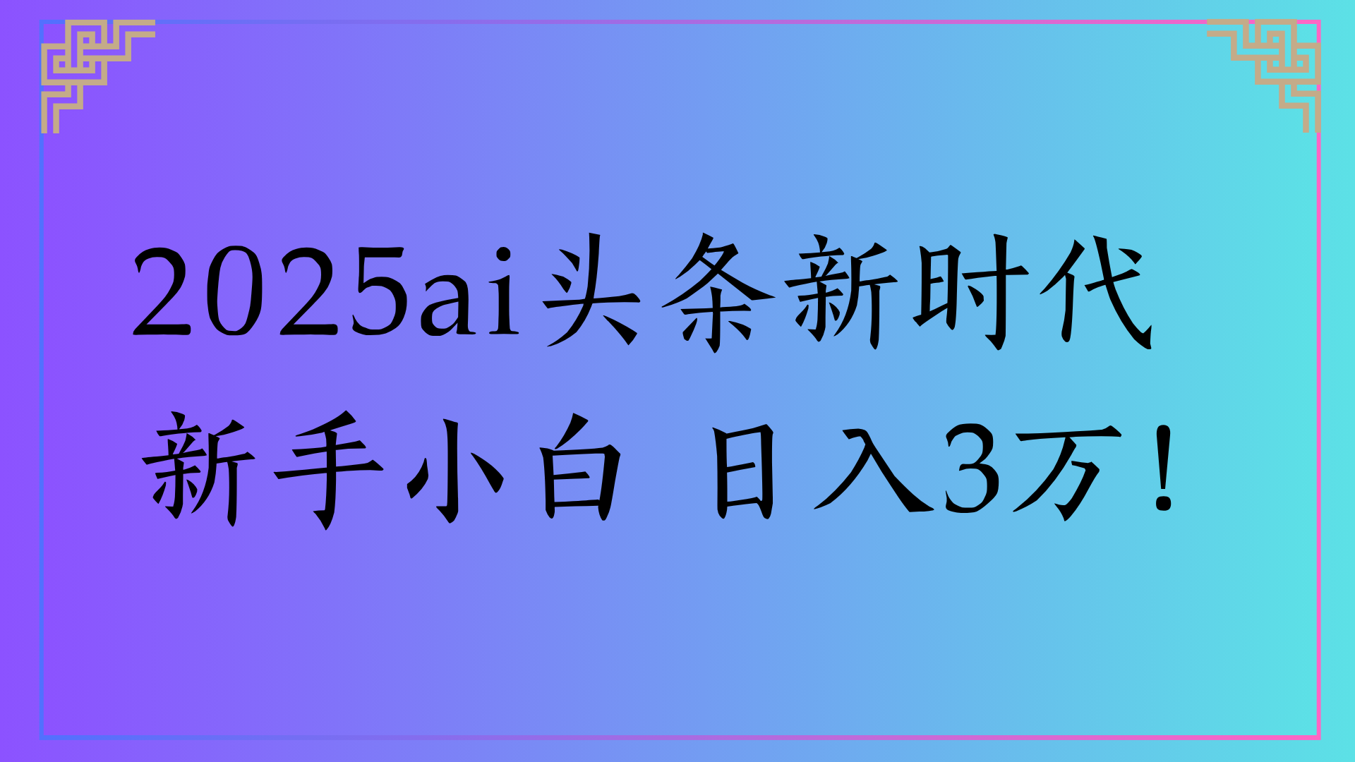 2025ai头条新时代   新手小白 日入3万！-小白搞钱