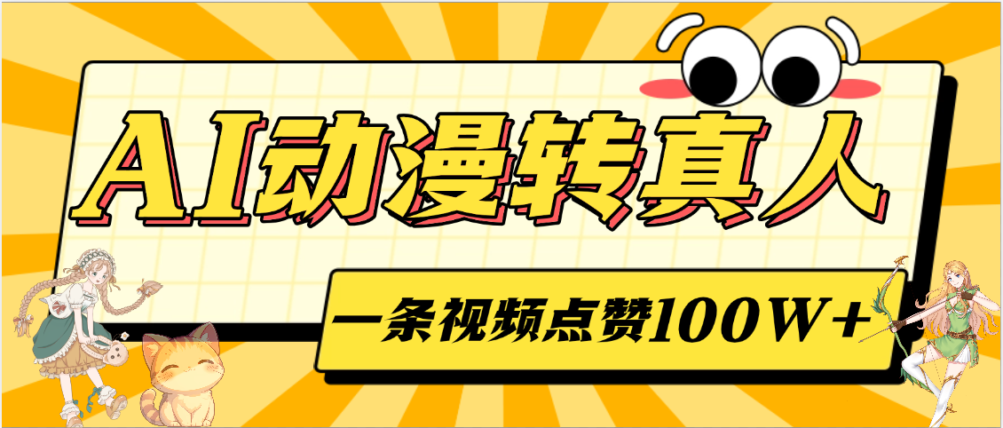AI动漫转真人，一条视频点赞100W+，单日变现2000+-小白搞钱