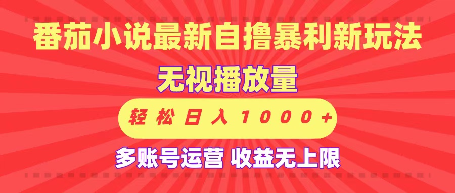 最新番茄小说自撸暴利新玩法！无视播放量，可放大，轻松日入1000+，收益无上限！-小白搞钱