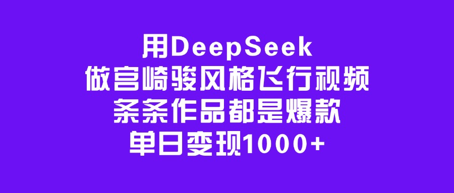 用DeepSeek做宫崎骏风格飞行视频，条条作品都是爆款，单日变现1000+-小白搞钱