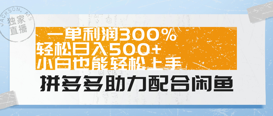 拼多多助力配合闲鱼 一单利润300% 轻松日入500+ 小白也能轻松上手！-小白搞钱