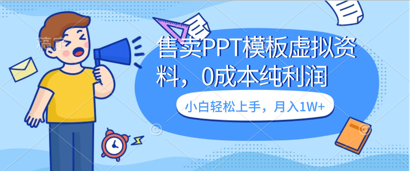 卖虚拟资料，售卖PPT模板，0成本纯利润，小白轻松上手，月入1W+-小白搞钱