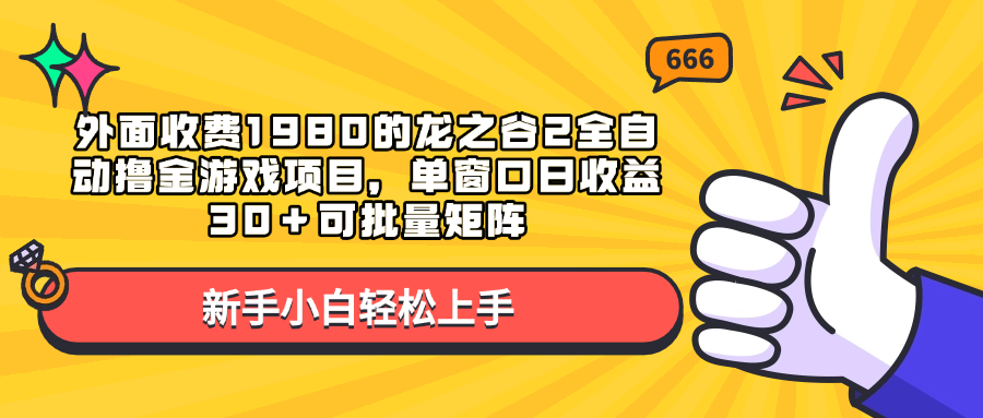 外面收费1980的龙之谷2全自动撸金游戏项目，单窗口日收益30＋可批量矩阵-小白搞钱