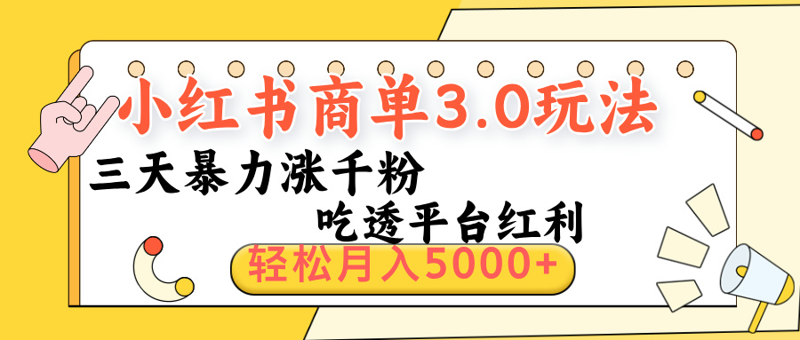 小红书商单3.0最新玩法，三天暴力涨千粉，吃透平台红利，轻松月入5000+-小白搞钱