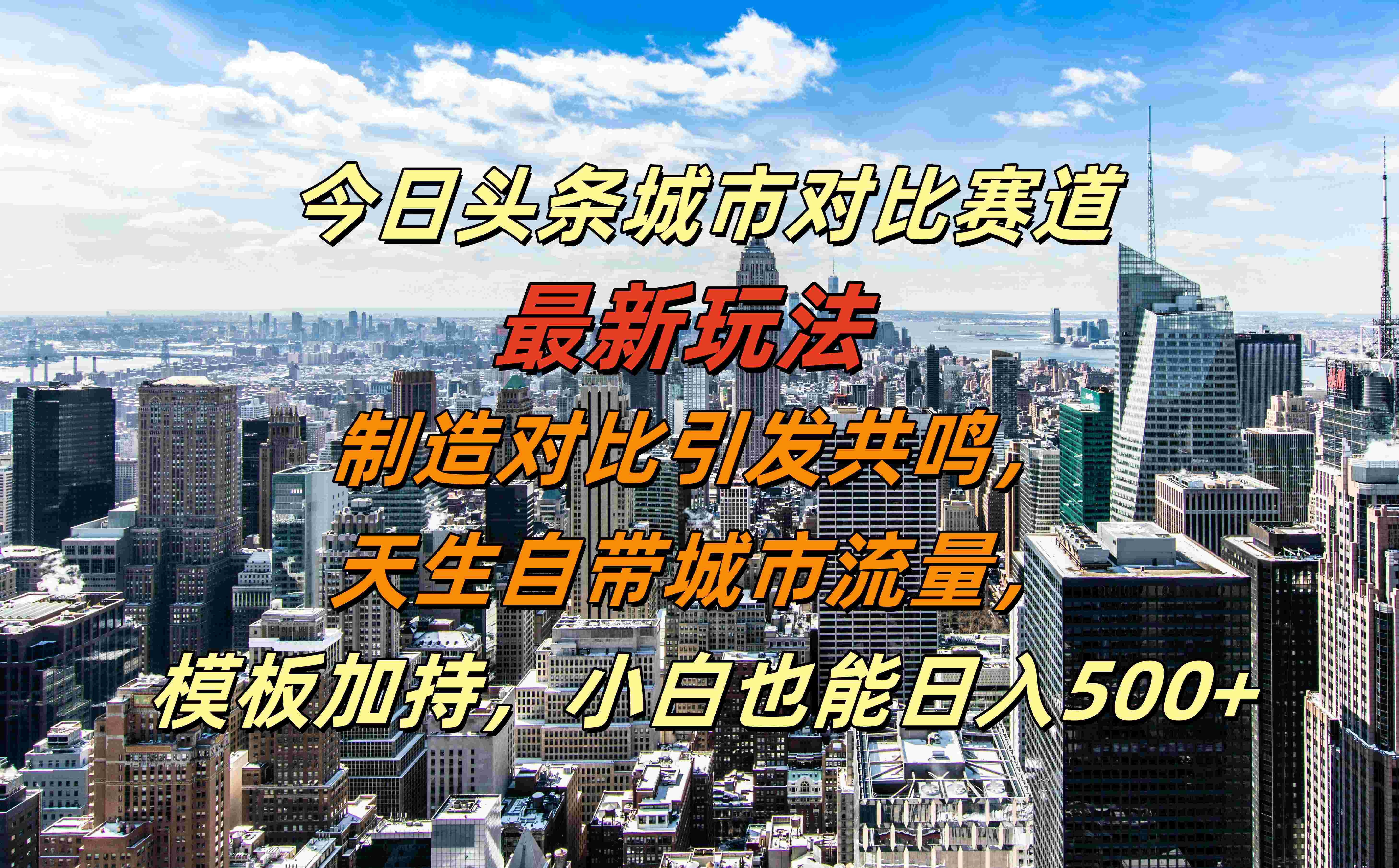 今日头条城市对比赛道最新玩法，制造对比引发共鸣，天生自带城市流量，模板加持，小白也能日入500+-小白搞钱