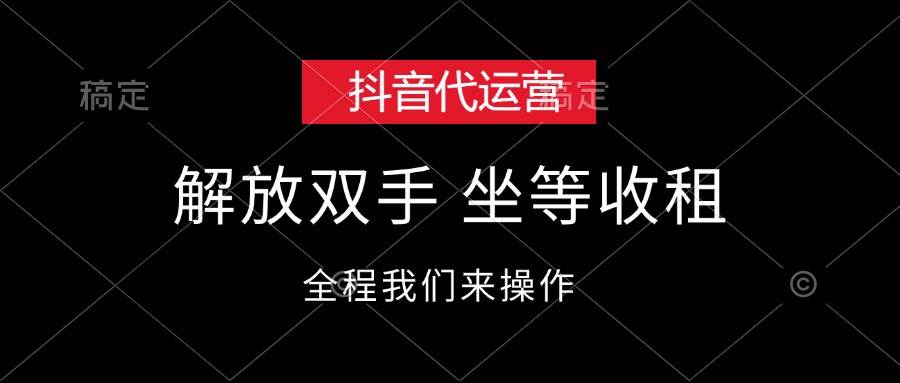 抖音代运营，解放双手，坐等收租-小白搞钱