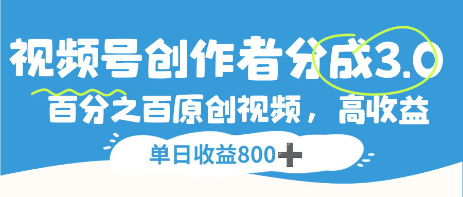 视频号，创作者分成 3.0，100%原创视频高收益，单日收益 800+-小白搞钱