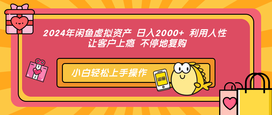 2024年闲鱼虚拟资产 日入2000+ 利用人性 让客户上瘾 不停地复购-小白搞钱