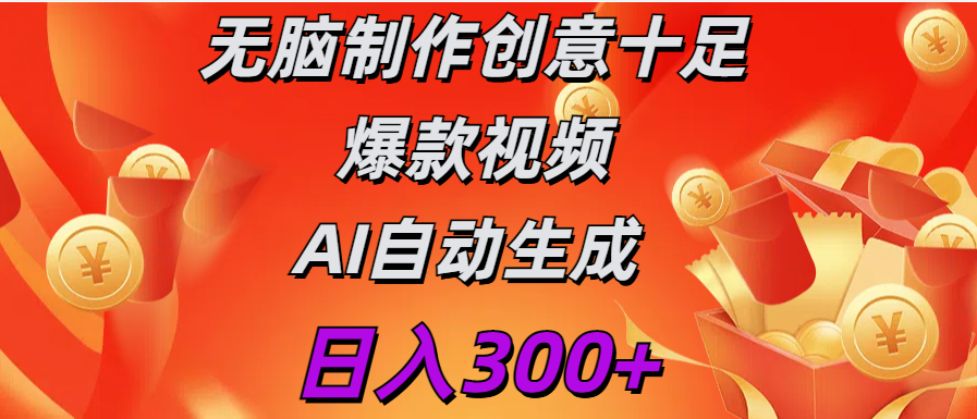 日入300+   无脑制作  创意十足爆款视频   AI自动生成-小白搞钱