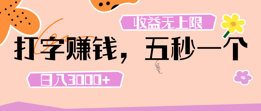 打字 赚钱 ， 五秒一个， 日入 3000+ ， 收益 无上限-小白搞钱