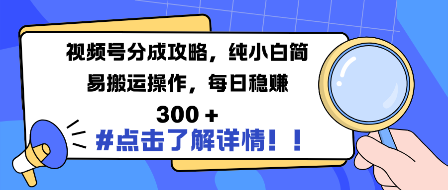 视频号分成攻略，纯小白简易搬运操作，每日稳赚 300 +-小白搞钱