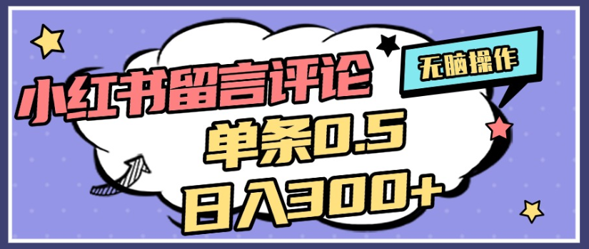 2025年最新小红书评论单条0.5元,日入300+,无上限,详细操作流程-小白搞钱