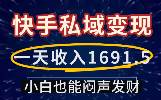 一天收入1691.5，快手私域变现，小白也能闷声发财-小白搞钱