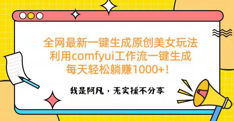 全网最新一键生成原创美女玩法 利用comfyui工作流一键生成每天轻松躺赚1000+！-小白搞钱