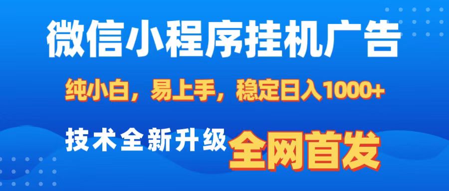 微信小程序全自动挂机广告，纯小白易上手，稳定日入1000+，技术全新升级，全网首发-小白搞钱