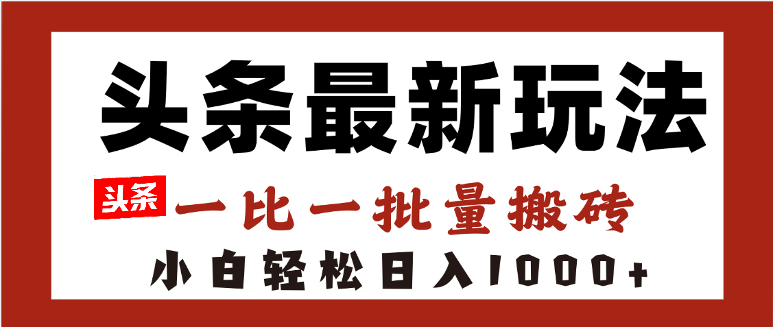 头条最新玩法，一比一批量搬砖，小白轻松日入1000+-小白搞钱